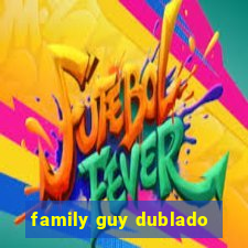 family guy dublado